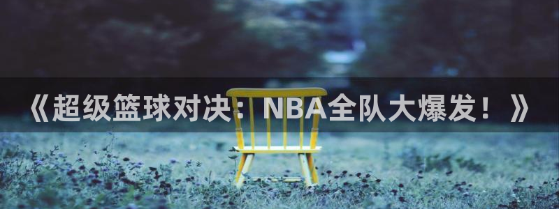 乐球直播app官方下载：《超级篮球对决：